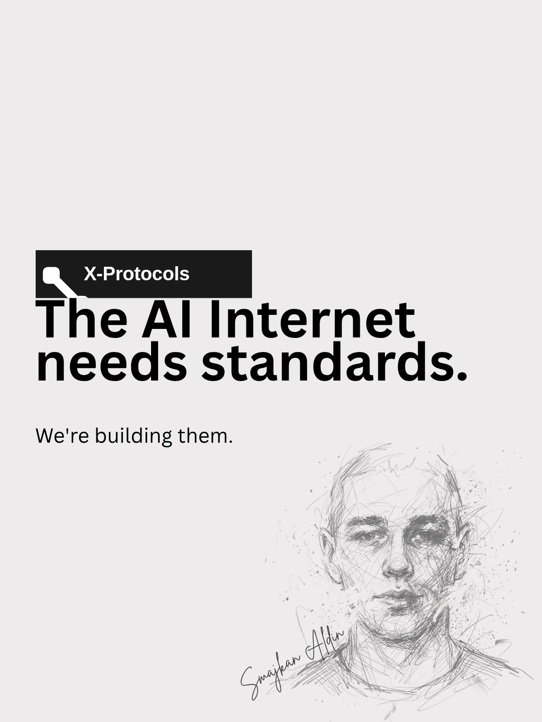 Poster: the X-Protocols wordmark above the line &ldquo;The AI Internet needs
		standards. We&rsquo;re building them.&rdquo;, with a sketched portrait of Aldin
		Smajkan and his signature.